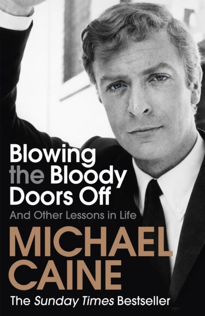 Blowing the Bloody Doors Off - The Sunday Times bestselling memoir from national treasure Sir Michael Caine