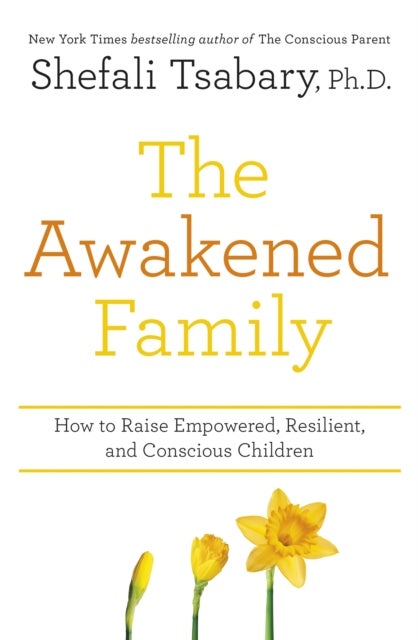 The Awakened Family - How to Raise Empowered, Resilient, and Conscious Children.