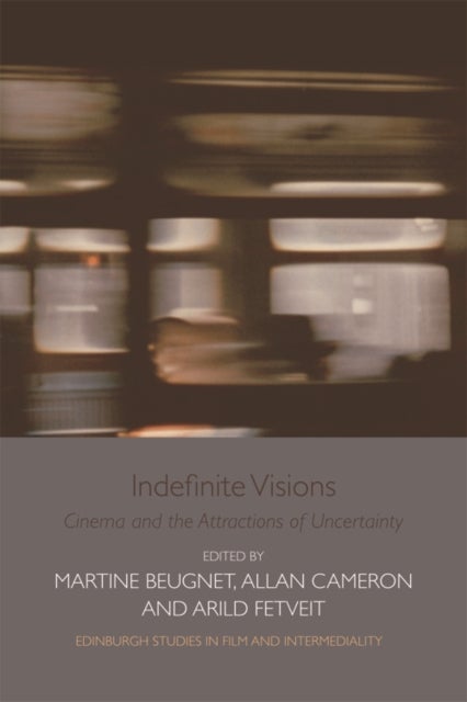 Indefinite Visions - Cinema and the Attractions of Uncertainty
