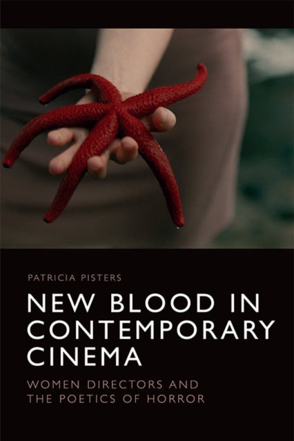 New Blood in Contemporary Cinema - Women Directors and the Poetics of Horror