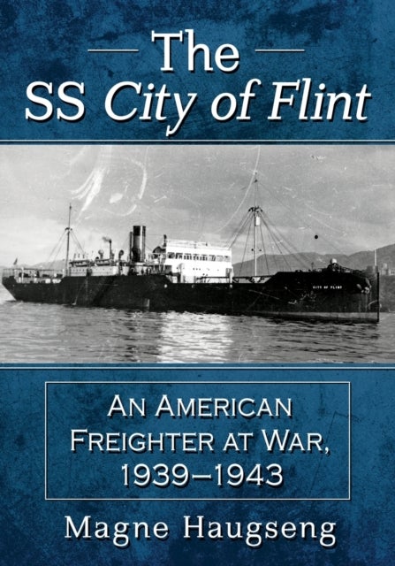 The SS City of Flint - An American Freighter at War, 1939-1943