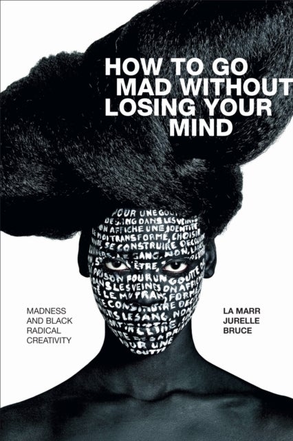 How to Go Mad Without Losing Your Mind - Madness and Black Radical Creativity