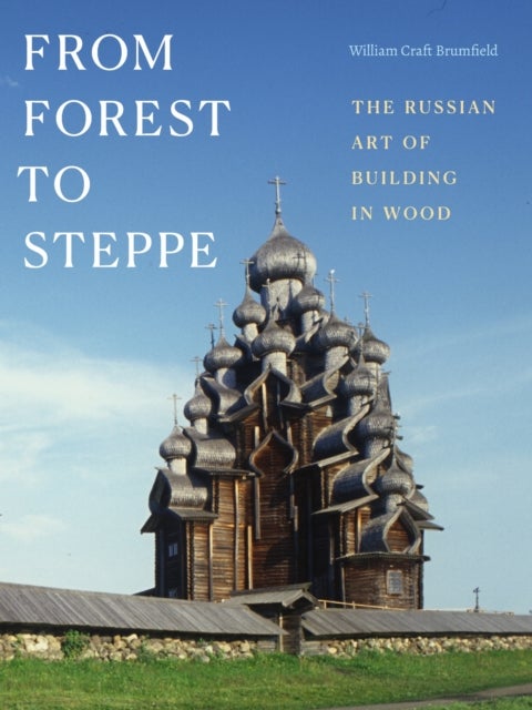 From Forest to Steppe - The Russian Art of Building in Wood