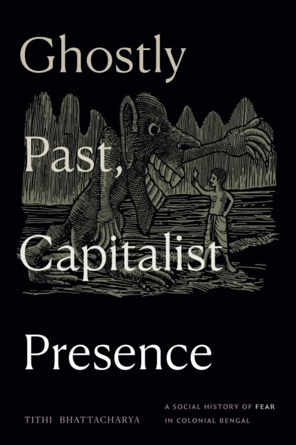 Ghostly Past, Capitalist Presence - A Social History of Fear in Colonial Bengal