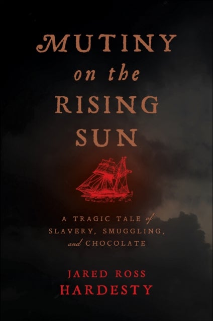Mutiny on the Rising Sun - A Tragic Tale of Slavery, Smuggling, and Chocolate