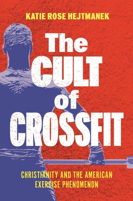 The Cult of CrossFit - Christianity and the American Exercise Phenomenon