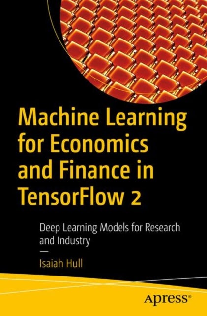 Machine Learning for Economics and Finance in TensorFlow 2 - Deep Learning Models for Research and Industry