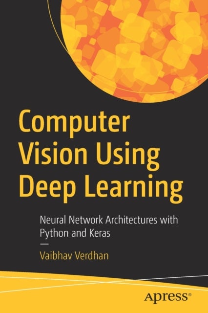 Computer Vision Using Deep Learning - Neural Network Architectures with Python and Keras