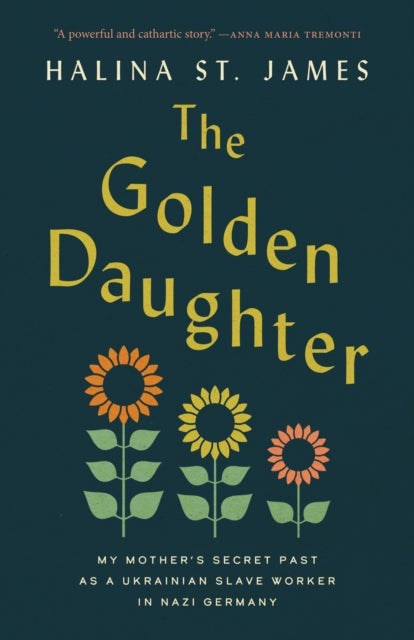 The Golden Daughter - My Mother's Secret Past as a Ukrainian Slave Worker in Nazi Germany