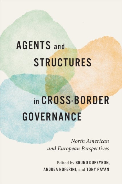 Agents and Structures in Cross-Border Governance - North American and European Perspectives