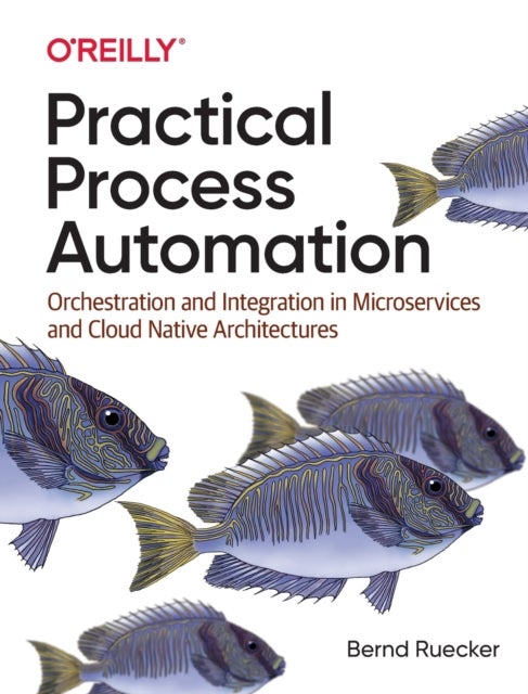 Practical Process Automation - Orchestration and Integration in Microservices and Cloud Native Architectures