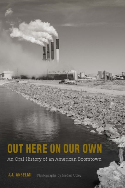 Out Here on Our Own - An Oral History of an American Boomtown