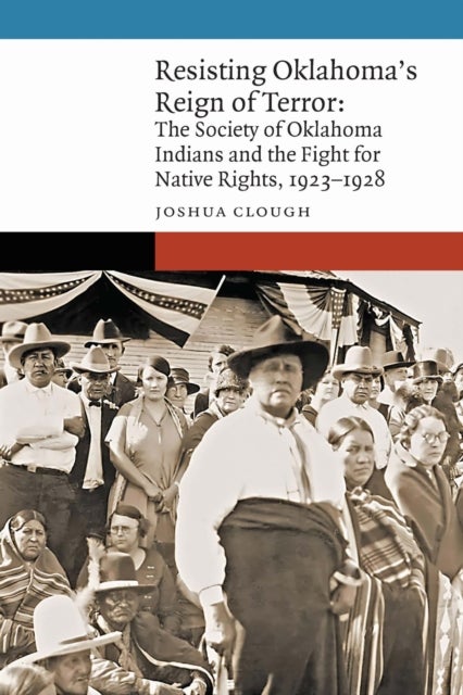 Resisting Oklahoma's Reign of Terror - The Society of Oklahoma Indians and the Fight for Native Rights, 1923–1928