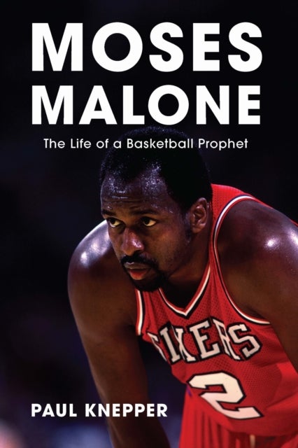 Moses Malone - The Life of a Basketball Prophet