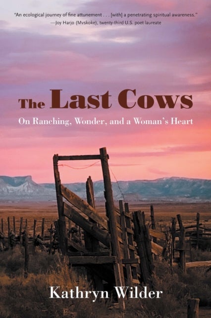The Last Cows - On Ranching, Wonder, and a Woman's Heart