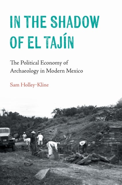 In the Shadow of El Tajín - The Political Economy of Archaeology in Modern Mexico