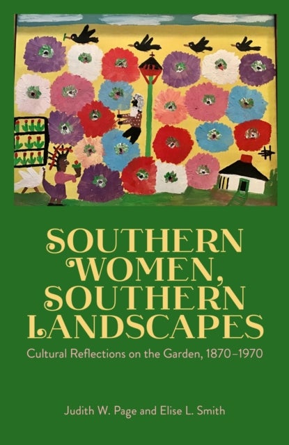 Southern Women, Southern Landscapes - Cultural Reflections on the Garden, 1870-1970
