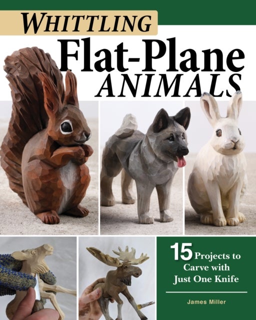 Whittling Flat-Plane Animals - 15&nbsp;Projects&nbsp;to&nbsp;Carve&nbsp;with Just One Knife