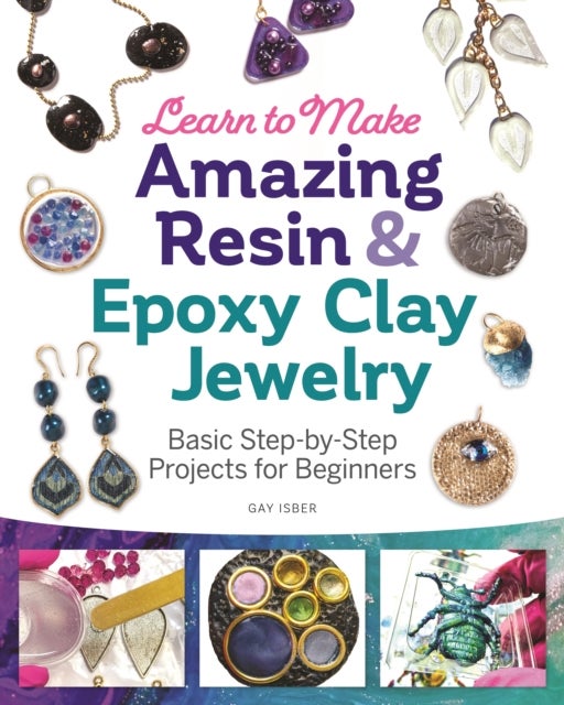 Learn to Make Amazing Resin & Epoxy Clay Jewelry - Basic Step-by-Step Projects for Beginners