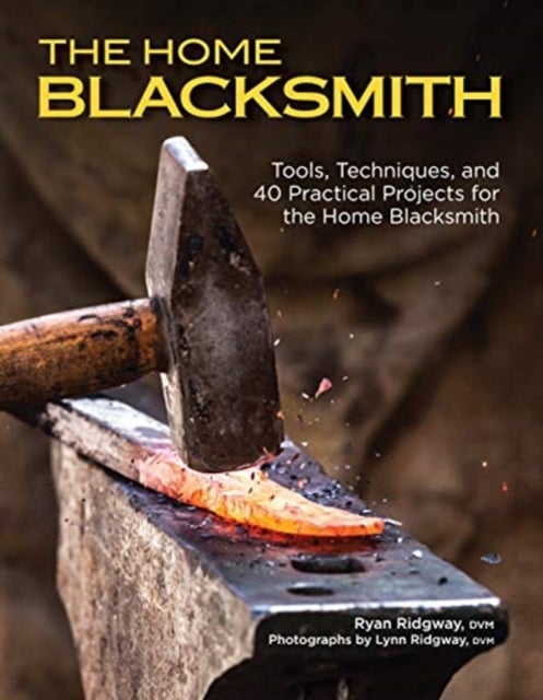 The Home Blacksmith - Tools, Techniques, and 40 Practical Projects for the Blacksmith Hobbyist