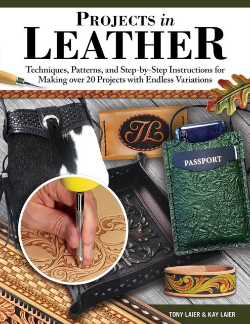 Projects in Leather - Techniques, Patterns, and Step-by-Step Instructions for Making over 20 Projects with Endless Variations