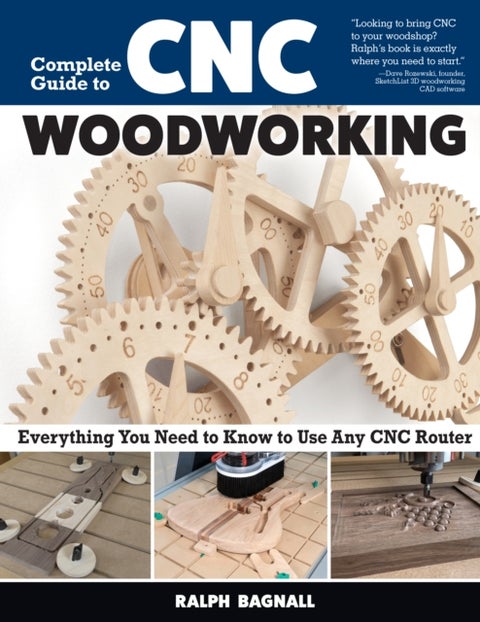 Complete Guide to CNC Woodworking - Everything You Need to Know to Use Any CNC Router