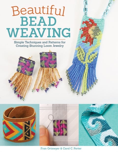Beautiful Bead Weaving - Simple Techniques and Patterns for Creating Stunning Loom Jewelry
