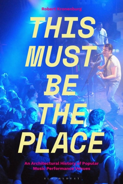 This Must Be The Place - An Architectural History of Popular Music Performance Venues