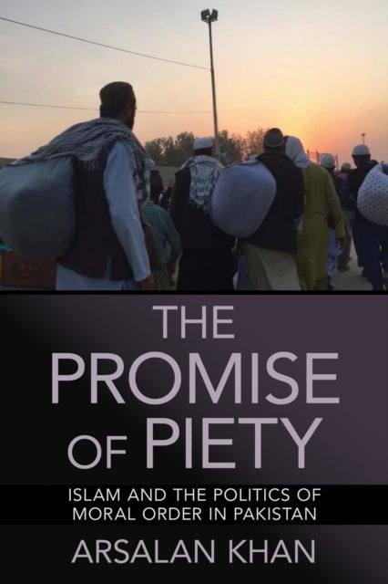 The Promise of Piety - Islam and the Politics of Moral Order in Pakistan