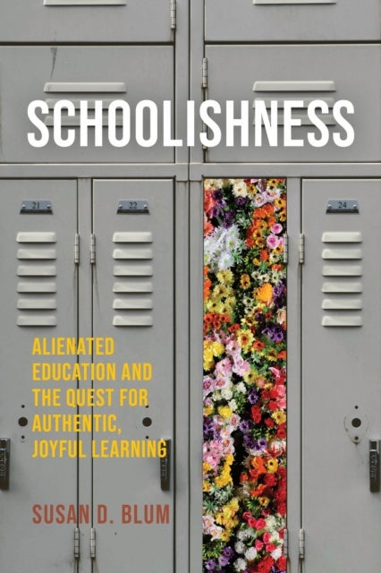 Schoolishness - Alienated Education and the Quest for Authentic, Joyful Learning