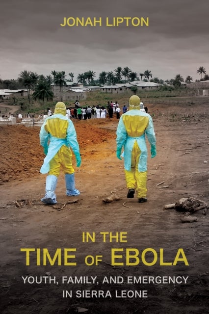 In the Time of Ebola - Youth, Family, and Emergency in Sierra Leone