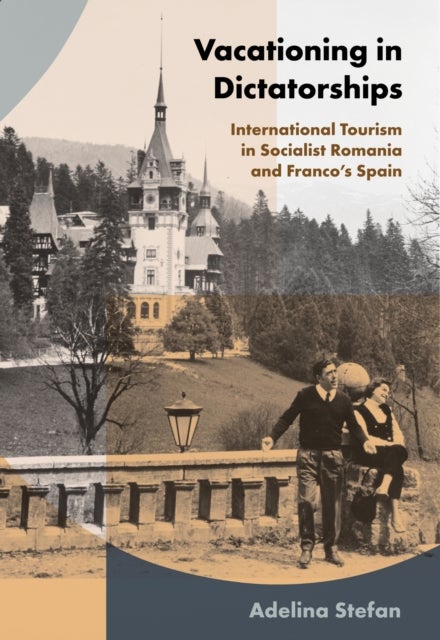 Vacationing in Dictatorships - International Tourism in Socialist Romania and Franco's Spain