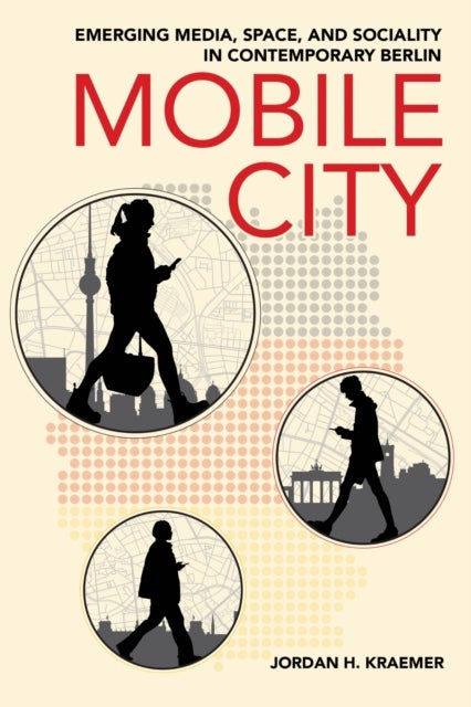 Mobile City - Emerging Media, Space, and Sociality in Contemporary Berlin