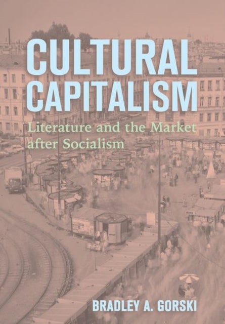 Cultural Capitalism - Literature and the Market After Socialism