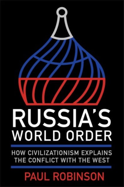 Russia's World Order - How Civilizationism Explains the Conflict with the West