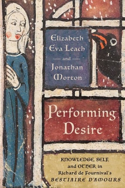 Performing Desire - Knowledge, Self, and Other in Richard De Fournival's "Bestiaire D'amours"