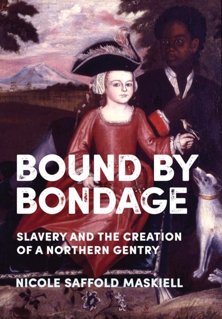 Bound by Bondage - Slavery and the Creation of a Northern Gentry