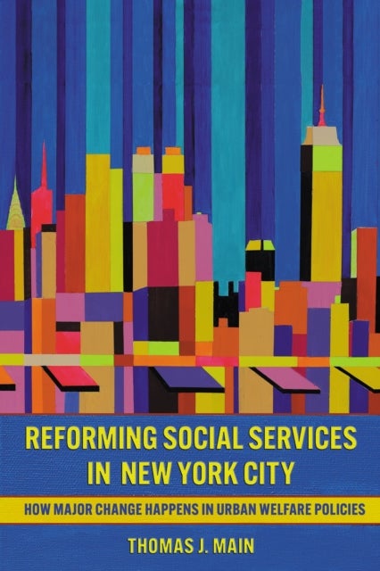 Reforming Social Services in New York City - How Major Change Happens in Urban Welfare Policies