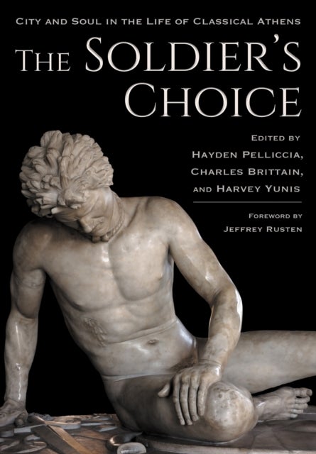 The Soldier''s Choice - City and Soul in the Life of Classical Athens