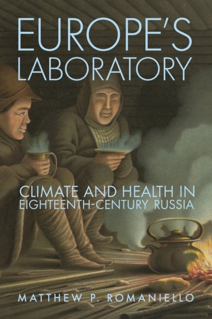 Europe''s Laboratory - Climate and Health in Eighteenth-Century Russia