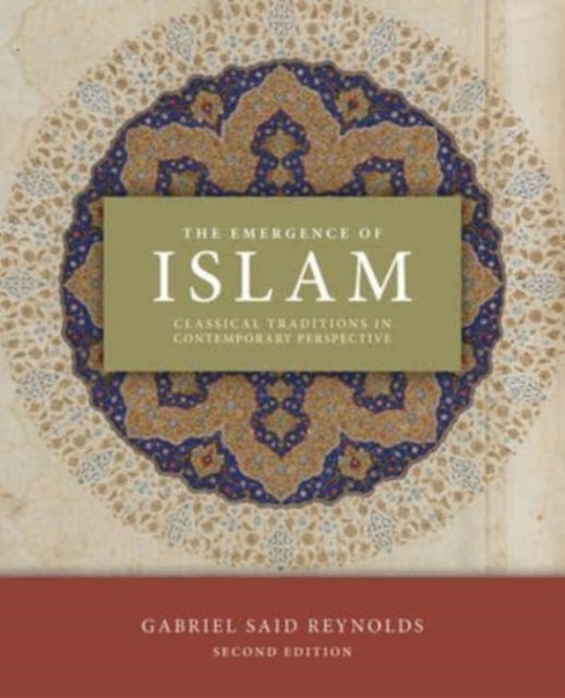 The Emergence of Islam, 2nd Edition - Classical Traditions in Contemporary Perspective
