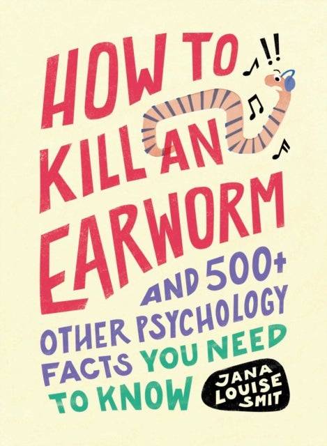 How to Kill an Earworm - And 500+ Other Psychology Facts You Need to Know