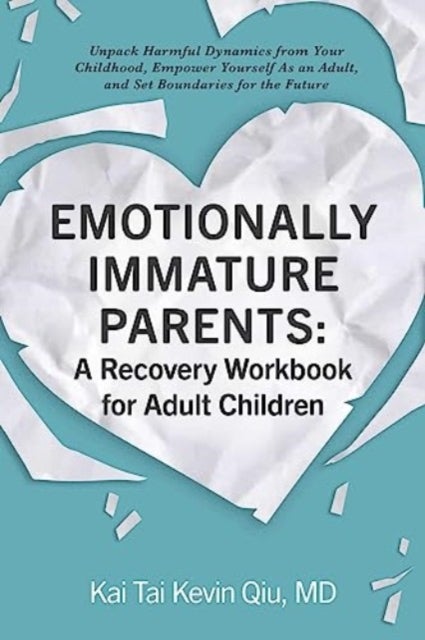 Emotionally Immature Parents: A Recovery Workbook for Adult Children - Unpack Harmful Dynamics from Your Childhood, Empower Yourself As an Adult, and Set Boundaries for the Future