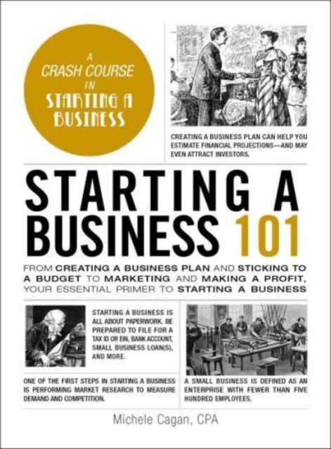 Starting a Business 101 - From Creating a Business Plan and Sticking to a Budget to Marketing and Making a Profit, Your Essential Primer to Starting a Business