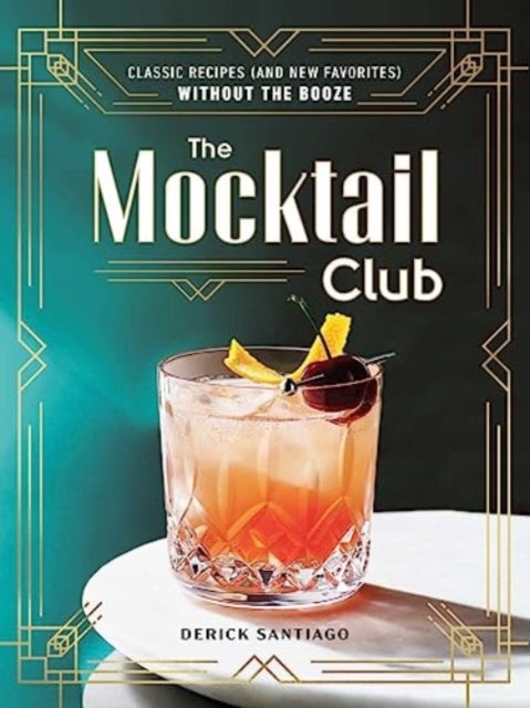 The Mocktail Club - Classic Recipes (and New Favorites) Without the Booze