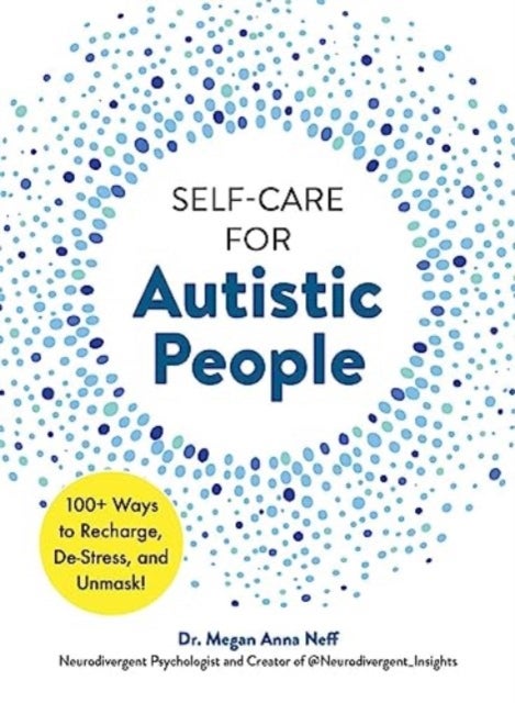 Self-Care for Autistic People - 100+ Ways to Recharge, De-Stress, and Unmask!