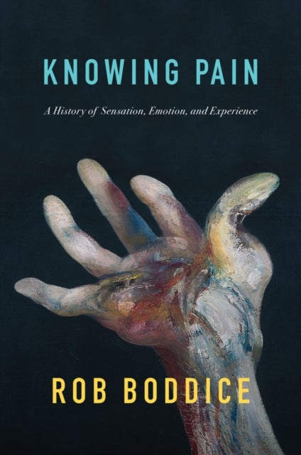 Knowing Pain - A History of Sensation, Emotion, and Experience