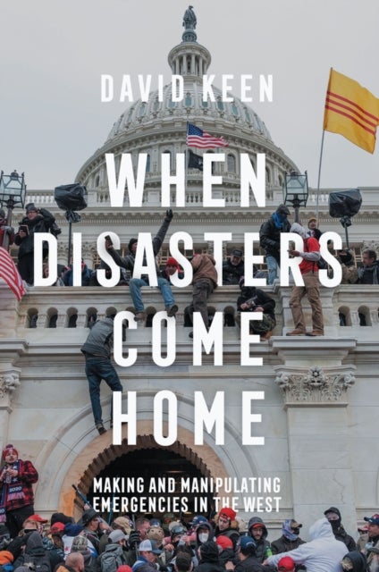 When Disasters Come Home – Making and Manipulating  Emergencies In The West - Making and Manipulating Emergencies In The West
