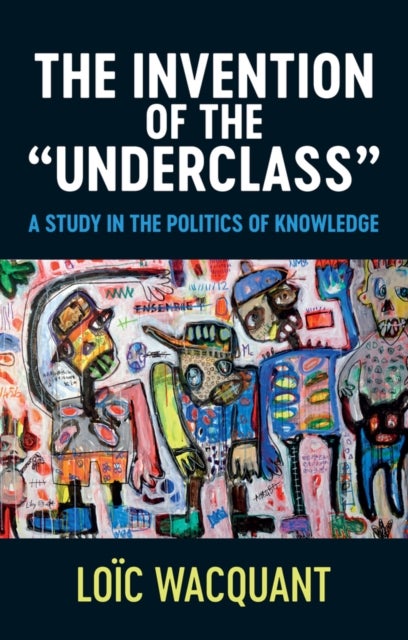 The Invention of the Underclass – A Study in the Politics of Knowledge - A Study in the Politics of Knowledge
