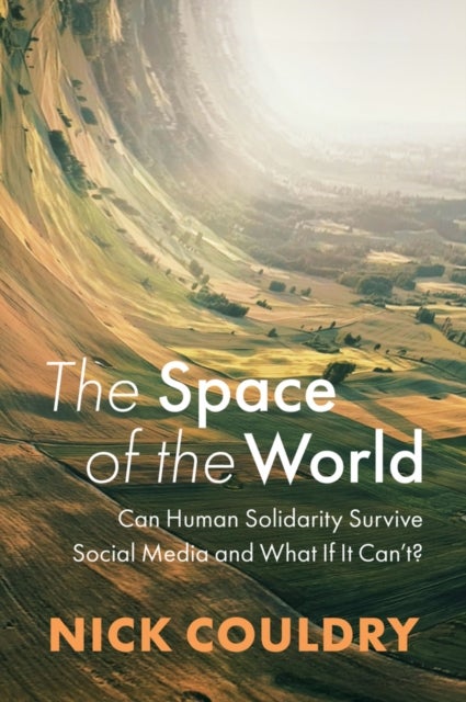 The Space of the World – Can Human Solidarity Survive Social Media and What If It Can't? - Can Human Solidarity Survive Social Media and What If It Can't?